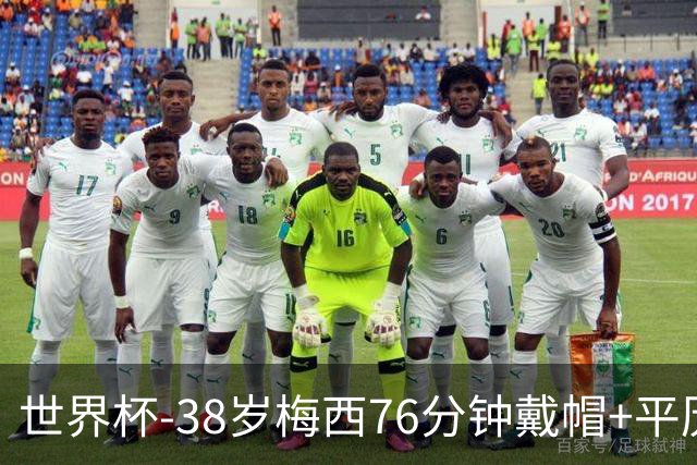 世界杯-38岁梅西76分钟戴帽+平历史纪录 阿根廷3-0阿尔及利亚