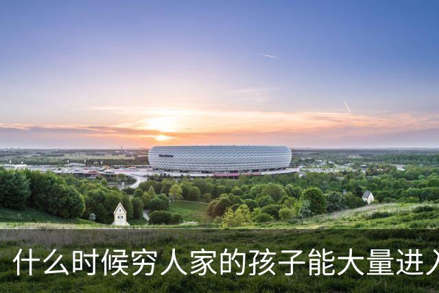 什么时候穷人家的孩子能大量进入国家队了，那中国足球就有了希望
